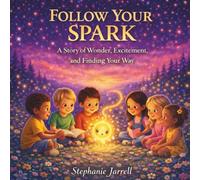 Follow Your Spark: A Story About Wonder, Excitement, and Finding Your Way