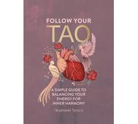 Follow Your Tao: A Simple Guide to Balancing Your Energy for Inner Harmony