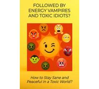 Followed by Energy Vampires and Toxic Idiots?: How to Stay Sane and Peaceful in a Toxic World?