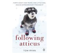 Following Atticus: How a little dog led one man on a journey of rediscovery to the top of the world Ryan, Thomas F (Auteur)
