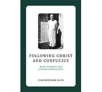 Following Christ and Confucius: Wang Mingdao and Chinese Christianity