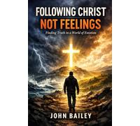 Following Christ, Not Feelings: Finding Truth in a World of Emotion