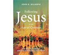 Following Jesus in an Age of Quitters: The Resolutions of Jonathan Edwards for Today