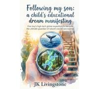 Following my son: a child’s educational dream manifesting: One boy’s high-tech global expedition to become the ultimate guardian of nature’s secret sanctuaries