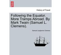 Following The Equator. More Tramps Abroad. By Mark Twain (Samuel L. Clemens).