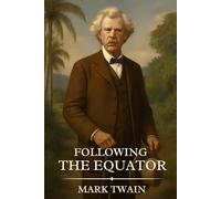 FOLLOWING THE EQUATOR: Timeless Edition Featuring Authentic Illustrations