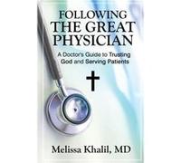 Following the Great Physician A Doctors Guide to Trusting God and Serving Patients - Melissa Khalil - Melissa Khalil - Livre en Anglais Melissa KhalilMelissa Khalil (Auteur)