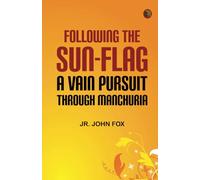 Following the Sun-Flag: A Vain Pursuit Through Manchuria