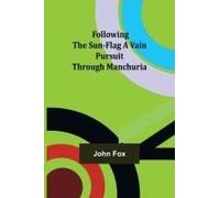 Following The Sun-Flag A Vain Pursuit Through Manchuria