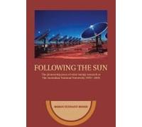 Following The Sun: The Pioneering Years Of Solar Energy Research At The Australian National University 1970-2005
