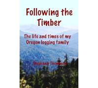 Following the Timber: The life and times of my Oregon logging family