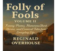 Folly of Fools Volume II: Funny Poems, Humorous Short Stories, and Comical Tales from Everyday Life