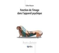 Fonction de l'image dans l'appareil psychique Céline Masson (Auteur)
