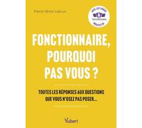 Fonctionnaire, pourquoi pas vous ?: Toutes les réponses aux questions que vous n’osez pas poser…