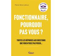 Fonctionnaire, pourquoi pas vous ? Toutes les réponses aux questions que vous n’osez pas poser… - Pierre-Brice Lebrun - Vuibert - broché - Scolaire / Universitaire