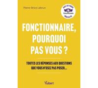 Fonctionnaire, pourquoi pas vous ?: Toutes les réponses aux questions que vous n’osez pas poser…