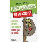 Fonctionnaires, et alors ? Carol Knoll (Auteur)
