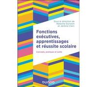 Fonctions exécutives, apprentissages et réussite scolaire: Concepts, pratiques et outils