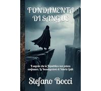 FONDAMENTA DI SANGUE: Il segreto che la Repubblica non poteva confessare. Le Investigazioni di Valerio Gatti