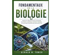 FONDAMENTAUX DE LA BIOLOGIE: Guide pour débutants afin de comprendre les cellules, la génétique, l'évolution, l'écologie et les principes essentiels des sciences de la vie
