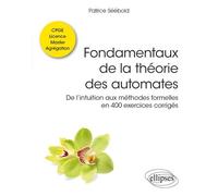 Fondamentaux De La Théorie Des Automates - De L?Intuition Aux Méthodes Formelles En 400 Exercices Corrigés. Classes Préparatoires, Licence, Master, Agrégation