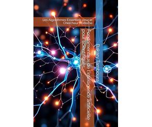 Fondamentaux de l'intelligence artificielle pour scientifiques: Les Algorithmes Essentiels pour le Chercheur Moderne