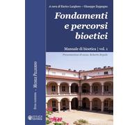 Fondamenti e percorsi bioetici. Manuale di bioetica (Vol. 1)