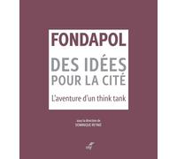 Fondapol: Des idées pour la cité - L'aventure d'un think tank