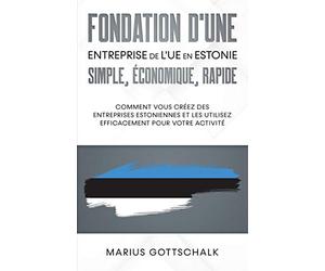 Fondation d'une entreprise de l'UE en Estonie: simple, économique, rapide: Comment vous créez des entreprises estoniennes et les utilisez efficacement pour votre activité