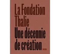 Fondation Thalie. Une décennie de création Yann Chateigné Tytelman (Auteur), Emmanuel Tibloux (Auteur), Anissa Touati (Auteur), Chiara Vecchiarelli (Auteur)