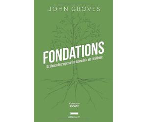 Fondations: Six études de groupe pour introduire les bases de la vie chrétienne
