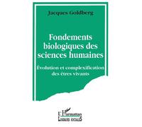 Fondements biologiques des sciences humaines - évolution et complexification des êtres vivants - Jacques Goldberg - L'harmattan - Livre