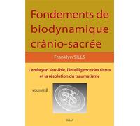 Fondements de biodynamique crânio sacrée Vol 2 L'embryon sensible, l'intelligence des tissus et la résolution des traumatismes - Franklyn Sills - Sully Eds - broché - Guide