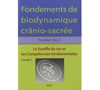Fondements De Biodynamique Crânio-Sacrée - Volume 1, Le Souffle De Vie Et Les Compétences Fondamentales