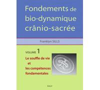 Fondements de biodynamique cranio-sacrée volume 1 Le souffle de vie et les compétences fondamentales - Franklyn Sills - Sully Eds - broché - Guide
