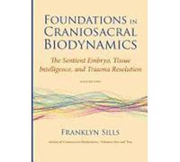 Fondements de la biodynamique crânio-sacrée, Volume 2 : L'embryon sensible, l'intelligence tissulaire et la résolution des traumatismes