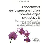 Fondements De La Programmation Orientée Objet Avec Java 8 - Des Mécanismes D'exécution Aux Bonnes Pratiques De Développement Logiciel