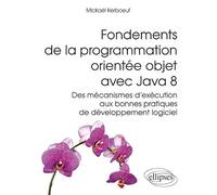 Fondements de la programmation orientée objet avec Java 8: Des mécanismes d'exécution aux bonnes pratiques de développement logiciel