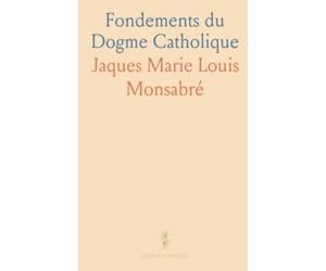 Fondements du Dogme Catholique: Une exposition claire du credo et des preuves de l’existence de Dieu selon Saint Thomas