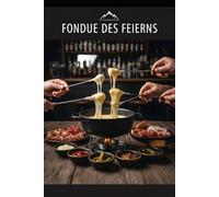 Fondue des Feierns - Rezepte und Geschichten aus dem Bauch der legendären Alm