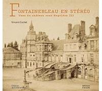 Fontainebleau en stéréo: Vues du château sous Napoléon III