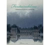 FONTAINEBLEAU, PORTRAITS D'UN CHÂTEAU: DU RELEVÉ AU CAPRICE