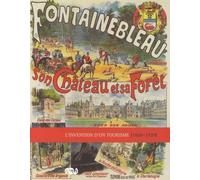 FONTAINEBLEAU SON CHATEAU ET SA FORET-L INVENTION D UN TOURISME (1820-1939)
