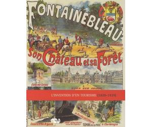 FONTAINEBLEAU SON CHATEAU ET SA FORET-L INVENTION D UN TOURISME (1820-1939)