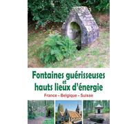 Fontaines guérisseuses et hauts lieux d'énergie - France - Belgique - Suisse