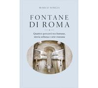 Fontane di Roma: Quattro percorsi tra fontane, storia urbana e arte romana