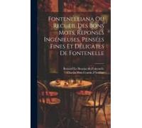 Fontenelliana Ou Recueil Des Bons Mots, Reponses Ingénieuses, Pensées Fines Et Délicates De Fontenelle