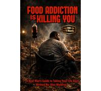 FOOD ADDICTION IS KILLING YOU: A REAL MAN'S GUIDE TO TAKING YOUR LIFE BACK