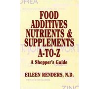 Food Additives, Nutrients And Supplements A To Z: A Shopper's Guide