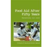 Food Aid After Fifty Years: Recasting Its Role Barrett, Christopher B., Maxwell, Daniel G. (Auteur)